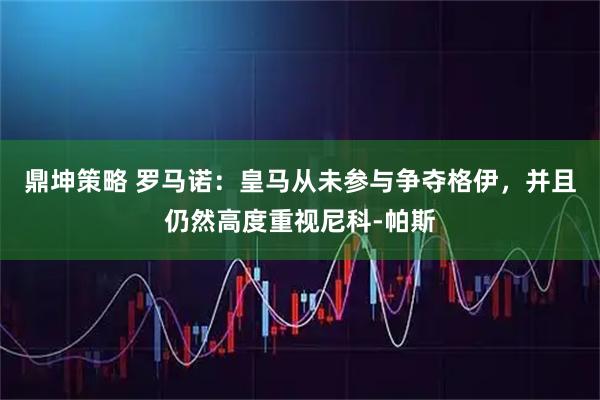鼎坤策略 罗马诺：皇马从未参与争夺格伊，并且仍然高度重视尼科-帕斯